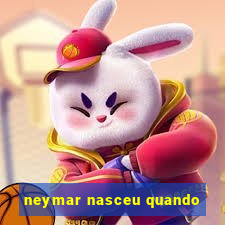 neymar nasceu quando